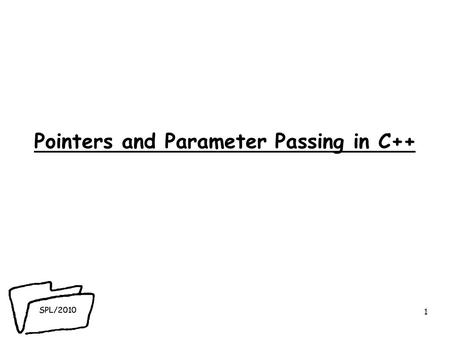 SPL/2010 Pointers and Parameter Passing in C++ 1.