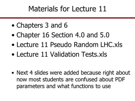 Materials for Lecture 11 Chapters 3 and 6 Chapter 16 Section 4.0 and 5.0 Lecture 11 Pseudo Random LHC.xls Lecture 11 Validation Tests.xls Next 4 slides.