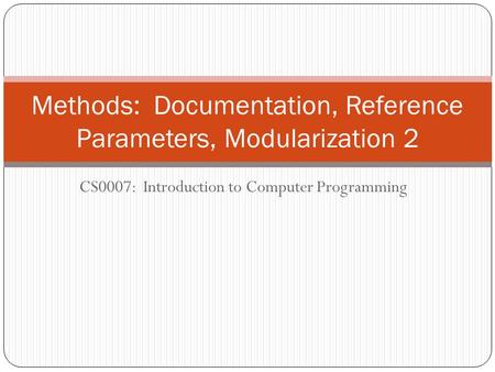 CS0007: Introduction to Computer Programming Methods: Documentation, Reference Parameters, Modularization 2.