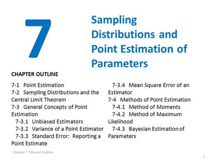 Chapter 7 Title and Outline 1 7 Sampling Distributions and Point Estimation of Parameters 7-1 Point Estimation 7-2 Sampling Distributions and the Central.
