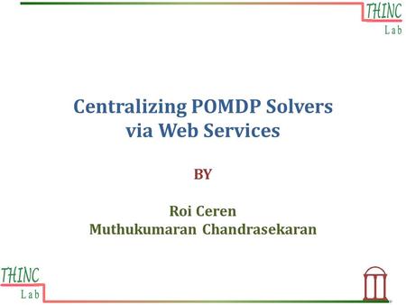 Centralizing POMDP Solvers via Web Services BY Roi Ceren Muthukumaran Chandrasekaran.