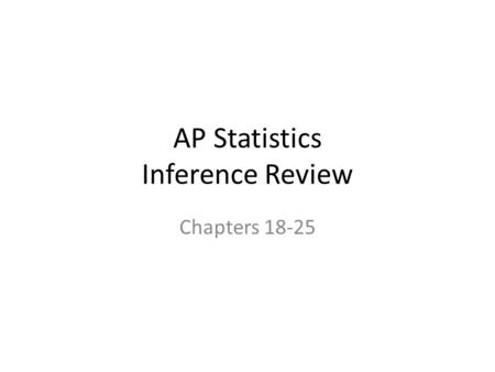 AP Statistics Inference Review Chapters 18-25. Remember Your Formulas 1 Proportion: CI = Hypothesis Test: z = 2 Proportion: CI = Hypothesis Test: z =