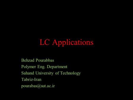 LC Applications Behzad Pourabbas Polymer Eng. Department Sahand University of Technology Tabriz-Iran