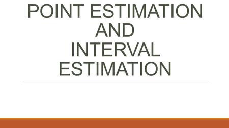 POINT ESTIMATION AND INTERVAL ESTIMATION