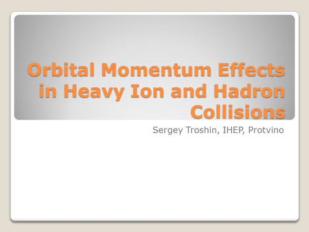 Orbital Momentum Effects in Heavy Ion and Hadron Collisions Sergey Troshin, IHEP, Protvino.