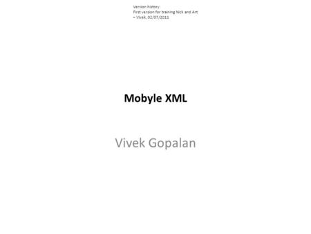 Mobyle XML Vivek Gopalan Version history: First version for training Nick and Art – Vivek, 02/07/2011.