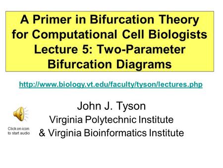 A Primer in Bifurcation Theory for Computational Cell Biologists Lecture 5: Two-Parameter Bifurcation Diagrams John J. Tyson Virginia Polytechnic Institute.