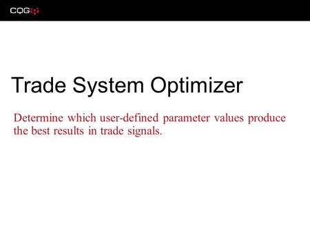 Determine which user-defined parameter values produce the best results in trade signals. Trade System Optimizer.