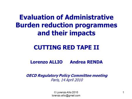 1 Evaluation of Administrative Burden reduction programmes and their impacts CUTTING RED TAPE II Lorenzo ALLIOAndrea RENDA OECD Regulatory Policy Committee.