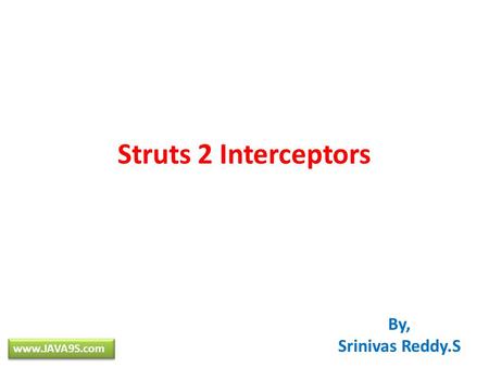 Struts 2 Interceptors By, Srinivas Reddy.S www.JAVA9S.com.