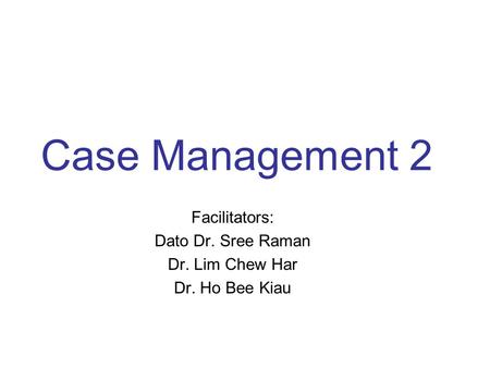 Facilitators: Dato Dr. Sree Raman Dr. Lim Chew Har Dr. Ho Bee Kiau