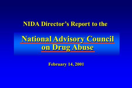 NIDA Director’s Report to the National Advisory Council on Drug Abuse National Advisory Council on Drug Abuse February 14, 2001.
