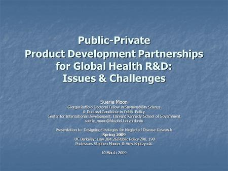 Public-Private Product Development Partnerships for Global Health R&D: Issues & Challenges Suerie Moon Giorgio Ruffolo Doctoral Fellow in Sustainability.