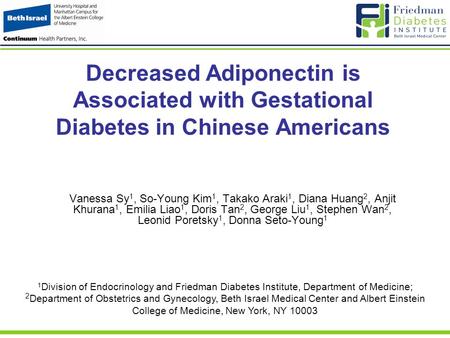Decreased Adiponectin is Associated with Gestational Diabetes in Chinese Americans Vanessa Sy 1, So-Young Kim 1, Takako Araki 1, Diana Huang 2, Anjit Khurana.