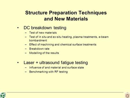 Structure Preparation Techniques and New Materials DC breakdown testing –Test of new materials –Test of in situ and ex-situ heating, plasma treatments,
