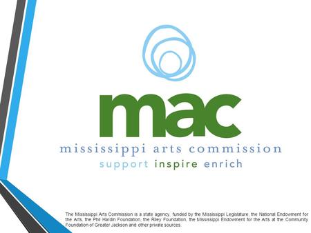The Mississippi Arts Commission is a state agency, funded by the Mississippi Legislature, the National Endowment for the Arts, the Phil Hardin Foundation,