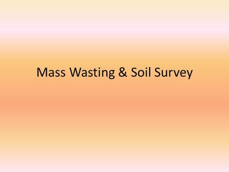 Mass Wasting & Soil Survey. Objectives Show some case studies of how soil surveys handle landslides. – Guam – North Dakota – Alabama – California Discussion: