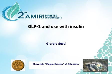 GLP-1 and use with insulin Giorgio Sesti University “Magna Graecia” of Catanzaro.