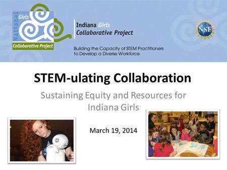 STEM-ulating Collaboration Sustaining Equity and Resources for Indiana Girls March 19, 2014.