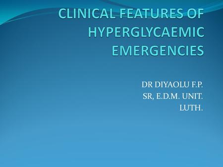 DR DIYAOLU F.P. SR, E.D.M. UNIT. LUTH.. OUTLINE: Manifestations. Symptoms Signs Precipitants Complications.