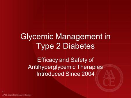 Glycemic Management in Type 2 Diabetes Efficacy and Safety of Antihyperglycemic Therapies Introduced Since 2004 1.