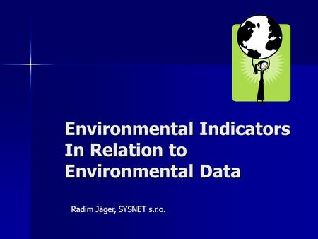 Environmental Indicators In Relation to Environmental Data Radim Jäger, SYSNET s.r.o.