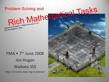 Rich Mathematical Tasks PMA 7 th June 2008 Jim Hogan Waikato SSS  Based on Chapter 11, Math Education Vol 1 By Jim Neyland,
