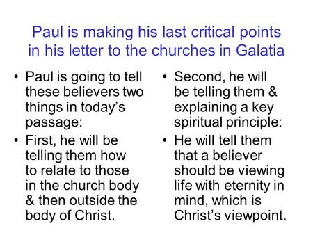 Paul is making his last critical points in his letter to the churches in Galatia Paul is going to tell these believers two things in today’s passage: First,