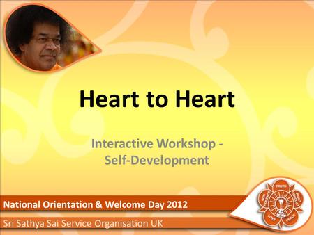 Heart to Heart Interactive Workshop - Self‐Development National Orientation & Welcome Day 2012 Sri Sathya Sai Service Organisation UK.