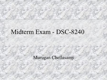 Midterm Exam - DSC-8240 Murugan Chellasamy.