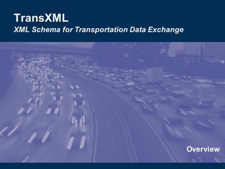 Overview TransXML XML Schema for Transportation Data Exchange.