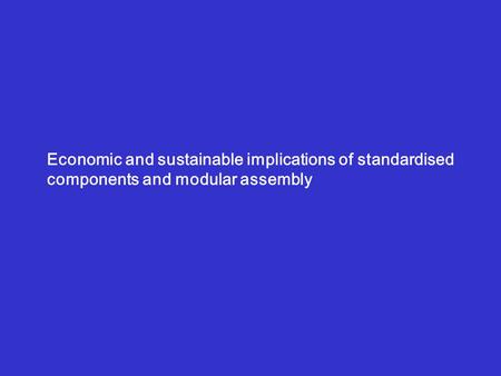Economic and sustainable implications of standardised components and modular assembly.