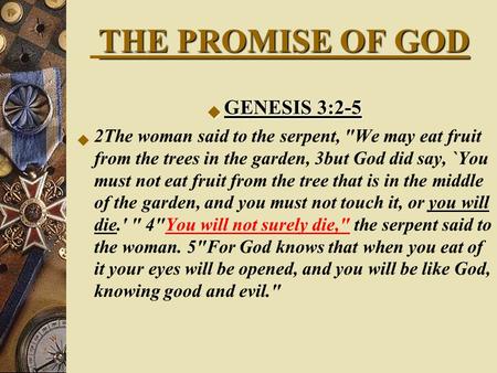 THE PROMISE OF GOD  GENESIS 3:2-5  2The woman said to the serpent, We may eat fruit from the trees in the garden, 3but God did say, `You must not eat.