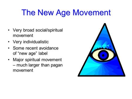 The New Age Movement Very broad social/spiritual movement Very individualistic Some recent avoidance of “new age” label Major spiritual movement – much.