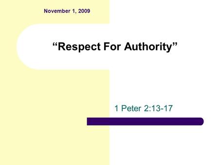 “Respect For Authority” 1 Peter 2:13-17 November 1, 2009.