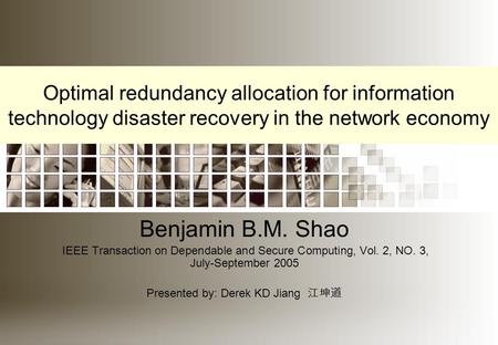 Optimal redundancy allocation for information technology disaster recovery in the network economy Benjamin B.M. Shao IEEE Transaction on Dependable and.
