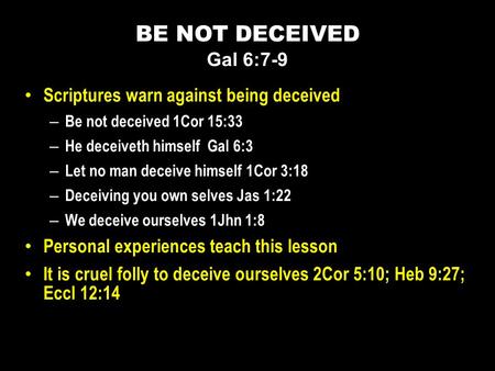 Scriptures warn against being deceived – Be not deceived 1Cor 15:33 – He deceiveth himself Gal 6:3 – Let no man deceive himself 1Cor 3:18 – Deceiving you.