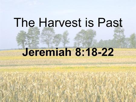 The Harvest is Past Jeremiah 8:18-22.