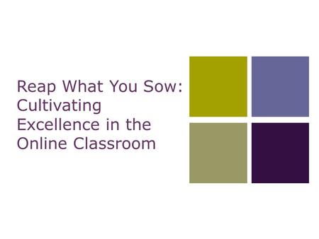 Reap What You Sow: Cultivating Excellence in the Online Classroom.