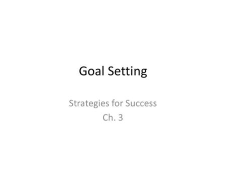 Goal Setting Strategies for Success Ch. 3. Sow a thought, reap an action; Sow and action, reap a habit; Sow a habit, reap a character; Sow a character,