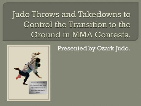 Presented by Ozark Judo..  At the conclusion of this course, the student will be able to: Understand the objectives of throwing in Kodokan Judo contests.