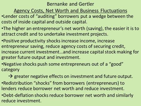 Bernanke and Gertler Agency Costs, Net Worth and Business Fluctuations Lender costs of “auditing” borrowers put a wedge between the costs of inside capital.
