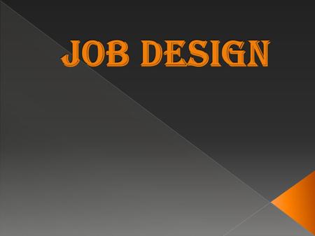 Job design involves systematic attempt to organize tasks, duties and responsibilities into a unit of work to achieve certain objectives. Job design is.