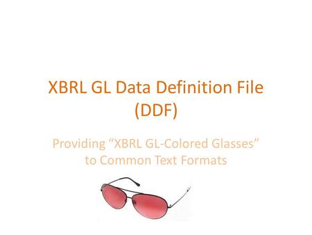 XBRL GL Data Definition File (DDF) Providing “XBRL GL-Colored Glasses” to Common Text Formats.