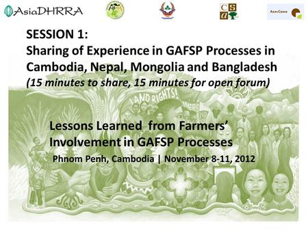 SESSION 1: Sharing of Experience in GAFSP Processes in Cambodia, Nepal, Mongolia and Bangladesh (15 minutes to share, 15 minutes for open forum) Lessons.