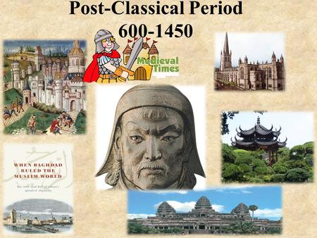 Post-Classical Period 600-1450 Rise Of Major Belief Systems Fall of Classic Civilizations.