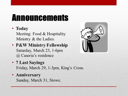 Announcements Today Meeting: Food & Hospitality Ministry & the Ladies P&W Ministry Fellowship Saturday, March 23, Caseria’s residence 7 Last Sayings.