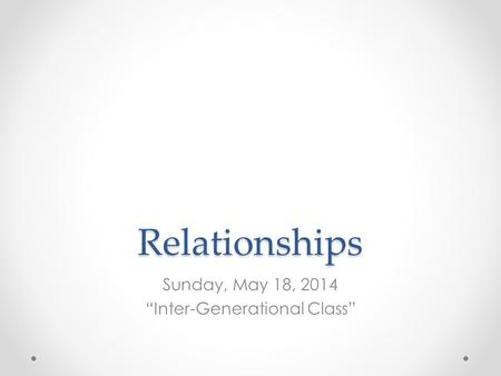 Relationships Sunday, May 18, 2014 “Inter-Generational Class”