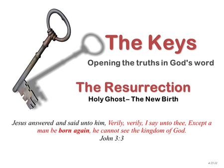 The Resurrection The Resurrection Holy Ghost – The New Birth Jesus answered and said unto him, Verily, verily, I say unto thee, Except a man be born again,