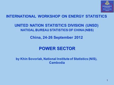 1 INTERNATIONAL WORKSHOP ON ENERGY STATISTICS UNITED NATION STATISTICS DIVISION (UNSD) NATIOAL BUREAU STATISTICS OF CHINA (NBS) China, 24-26 September.